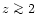 $z\ga2$