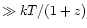 $\gg kT/(1+z)$