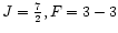 $J={7\over 2}, F =
3-3$