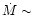 $\dot{M}\sim$
