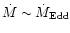$\dot{M}\sim
\dot{M}_{\rm Edd}$