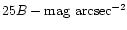 $25 B-{\rm mag~arcsec}^{-2}$