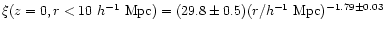$\xi (z=0, r<10~h^{-1}~{\rm Mpc})=(29.8\pm 0.5)
(r/h^{-1}~{\rm Mpc})^{-1.79\pm 0.03}$