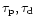 $\tau_{\rm p},\tau_{\rm d}$