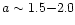 $a \sim 1.5{-}2.0$