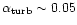 $\alpha_{\rm turb} \sim 0.05$
