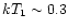 $kT_1 \sim 0.3$