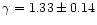 $\gamma=1.33 \pm 0.14 $