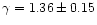 $\gamma=1.36 \pm 0.15 $