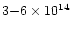 $3{-}6
\times 10^{14}$