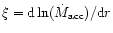 $\xi = {\rm d}\ln ( \dot{M}_{{\rm acc}} ) / {\rm d} r $