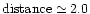 $\rm distance\simeq2.0$