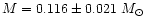 $M=0.116\pm 0.021 \ {M}_\odot$
