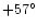 $+57^{\circ}$
