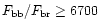 $F_{\rm bb}/F_{\rm br} \geq 6700$