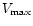 $V_{\rm max}$
