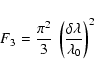 \begin{displaymath}F_3 = \frac{\pi^2}{3} \: \left(\frac{\delta \lambda}{\lambda_{0}}\right)^2
\end{displaymath}