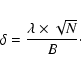 \begin{displaymath}\delta = \frac{\lambda \times \sqrt{N}}{B}\cdot
\end{displaymath}
