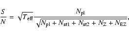 \begin{displaymath}\frac{S}{N} = \sqrt{T_{\rm eff}} \frac{N_{\rm pl}}{\sqrt{N_{\rm pl}+N_{\rm st1}+N_{\rm st2}+N_{\rm Z}+N_{\rm EZ}}},
\end{displaymath}