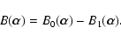 \begin{displaymath}B(\vec{\alpha}) = B_0(\vec{\alpha}) - B_1(\vec{\alpha}).
\end{displaymath}