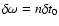 $\delta \omega = n \delta t_{0}$