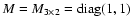 $M = M_{3 \times 2} = \textrm{diag} (1, 1)$