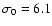 $\sigma_0 = 6.1$