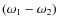 $(\omega_1 -\omega_2)$