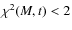 $\chi^2 (M,t) < 2$