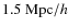 $1.5~{\rm Mpc}/h$