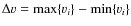 $\Delta v= \max \{ v_i\} -\min \{ v_i\}$