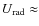 $U_{\rm rad}\approx$