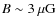 $B \sim 3~\mu{\rm G}$
