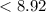 $< 8.92$