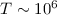 $T\sim 10^6$