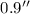 $0.9''$