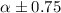 $\alpha\pm 0.75$