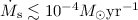 $\dot M_{\rm s} \lesssim 10^{-4} M_\odot \rm{yr}^{-1}$