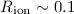 $R_{\rm ion} \sim 0.1$