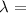 $\lambda=$