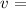 $v =$