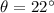 $\theta= 22\degr$
