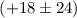 $(+18\pm 24)$