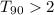 $T_{90}>2$
