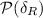 ${\cal P}(\delta_{R})$