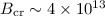 $B_{\rm cr}\sim 4\times 10^{13}$