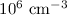 $10^6~\rm{cm^{-3}}$