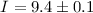 $I = 9.4 \pm 0.1$