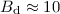 $B_\mathrm{d}\approx 10$