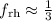 $f_{\rm rh} \approx \frac{1}{3}$
